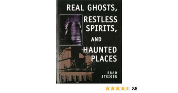 Real Ghosts Restless Spirits And Haunted Places Steiger Brad 9781578591466 Amazon Com Books
