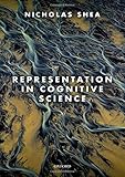 Nicholas Shea, "Representation in Cognitive Science" (Oxford UP, 2018)