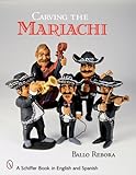 Carving the Mariachi (Schiffer Book in English and Spanish) by 
