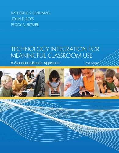 Technology Integration for Meaningful Classroom Use: A Standards-Based Approach, by Katherine Cennamo, John Ross, Peggy Ertmer Technology Integration for Meaningful Classroom Use: A Standards-Based Approach, by Katherine Cennamo, John Ross, Peggy Ertmer