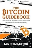 The Bitcoin Guidebook: How to Obtain, Invest, and Spend the World’s First Decentralized Cryptocurrency