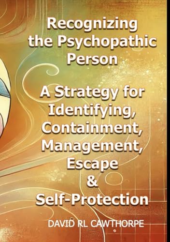 Recognizing the Psychopathic Person: A Strategy for Identifying, Containment, Management, Escape & Self-Protection