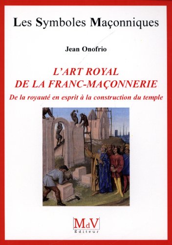 L'art royal de la franc-maçonnerie : De la royauté en esprit à la construction du temple by Jean Onofrio