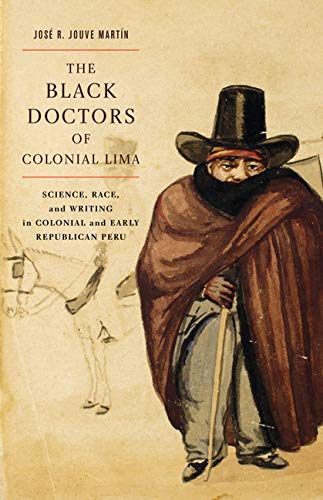 The Black Doctors of Colonial Lima: Science, Race, and Writing in Colonial and Early Republican Peru (Volume 41) (McGill-Queen’s Associated Medical … the History of Medicine, Health, and Society) The Black Doctors of Colonial Lima: Science, Race, and Writing in Colonial and Early Republican Peru (Volume 41) (McGill-Queen’s Associated Medical … the History of Medicine, Health, and Society)