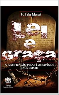 Livro Lei e Graça a Justificação pela Fé Através de Jesus Cristo: Livro de cunho Doutrinário, exposição do funcionamento da Lei e da Graça nos dias atuais e como entender a questão da justificação.