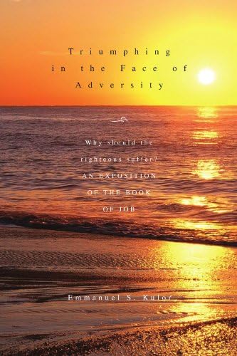 TRIUMPHING IN THE FACE OF ADVERSITY: Why should the righteous suffer? AN EXPOSITION OF THE BOOK OF JOB