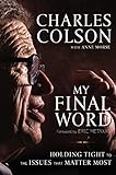 My Final Word: Holding Tight to the Issues that Matter Most by Charles W. Colson, Eric Metaxas