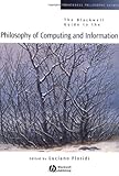 The Blackwell Guide to the Philosophy of Computing and Information (Blackwell Philosophy Guides), , 0631229191