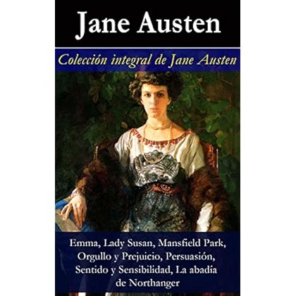 Colección integral de Jane Austen (Emma, Lady Susan, Mansfield Park, Orgullo y Prejuicio, Persuasión, Sentido y Sensibilidad): (Emma, Lady Susan, Mansfield ... y Sensibilidad, La abadía de Northanger)