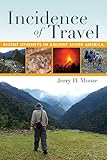 Incidence of Travel: Recent Journeys in Ancient South America by Jerry D. Moore
