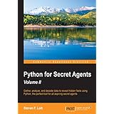 Python for Secret Agents - Volume II: Gather, analyze, and decode data to reveal hidden facts using Python, the perfect tool for all aspiring secret agents