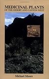 Medicinal Plants of the Desert and Canyon West: A Guide to Identifying, Preparing, and Using Traditional Medicinal Plants Found in the Deserts and Canyons of the West and Southwest