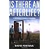 Is There An Afterlife?: A Comprehensive Overview of the Evidence