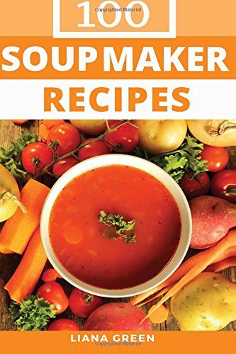 [- Soup Maker Recipe Book: 100 Delicious & Nutritious Soup Recipes -]