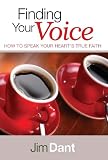 Finding Your Voice: How to Speak Your Heart's True Faith by 