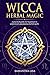 Wicca Herbal Magic: A Practical Guide for Beginners to Understand and Practice Herbal Spells by Samantha Lisa