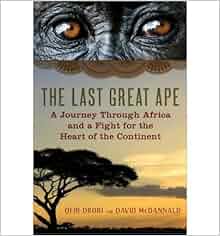 The Last Great Ape A Journey Through Africa And A Fight