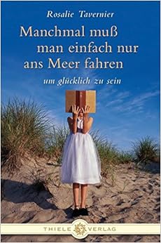 Manchmal muss man einfach nur ans Meer fahren: ... um glücklich zu sein, by Rosalie Tavernier Manchmal muss man einfach nur ans Meer fahren: ... um glücklich zu sein, by Rosalie Tavernier