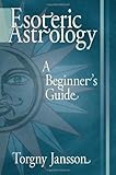 Esoteric Astrology: A Beginner's guide by Torgny Jansson