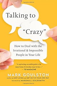 Talking to 'Crazy': How to Deal with the Irrational and Impossible People in Your Life