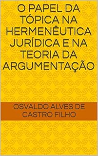 Livro O PAPEL DA TÓPICA NA HERMENÊUTICA JURÍDICA E NA TEORIA DA ARGUMENTAÇÃO