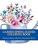 Garden Spring Scenes Coloring Book: Easy Large One Sided Stress Relieving, Relaxing Garden Spring Scenes Coloring Book For Grownups, Women, Men & ... (Creative and Beautiful Spring Garden Scenes) by Garden Spring Scenes Coloring Book, Adult Coloring Book