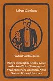 Practical Ventriloquism - Being a Thoroughly Reliable Guide to the Art of Voice Throwing and Vocal M by 