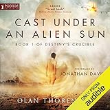 Cast Under an Alien Sun: Destiny's Crucible, Book 1 by 