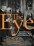The Eye: An Insider's Memoir of Masterpieces, Money, and the Magnetism of Art
