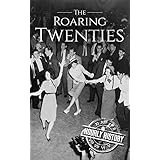 The Roaring Twenties: A History From Beginning to End