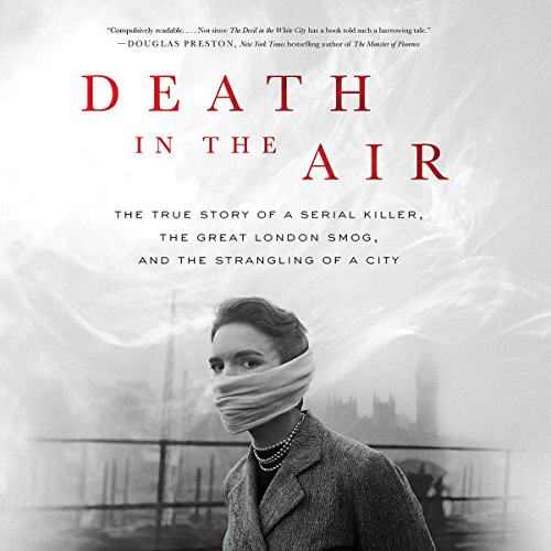 [D.o.w.n.l.o.a.d] Death in the Air: The True Story of a Serial Killer, the Great London Smog, and the Strangling of a<br />T.X.T