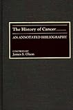 The History of Cancer : An Annotated Bibliography, Olson, James S., 0313258899