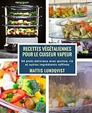 Image de Recettes végétaliennes pour le cuiseur vapeur: 50 plats délicieux avec quinoa, riz et autres ingrédients raffinés (French Edition)