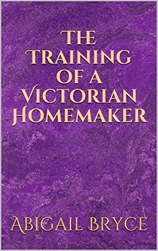The Training Of A Victorian Homemaker Kindle Edition By Abigail