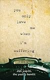 You Only Love Me When I'm Suffering: Poems by Jon Lupin, The Poetry Bandit