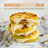 Sandwiches Without Bread: 100 Low-Carb, Gluten-Free Options! Sandwiches Without Bread: 100 Low-Carb, Gluten-Free Options!