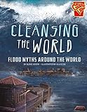 Cleansing the World: Flood Myths Around the World (Universal Myths)