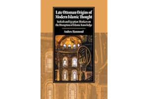 Late Ottoman Origins of Modern Islamic Thought: Turkish and Egyptian Thinkers on the Disruption of Islamic Knowledge (Cambrid