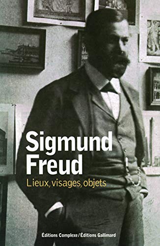 Sigmund Freud : Lieux, visages, objets by Ernst Freud, Lucie Freud, Ilse Grubrich-Simitis, K-R Eissler