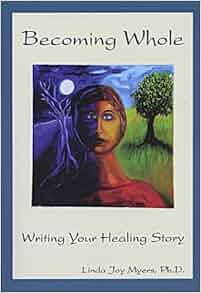 Becoming Whole Writing Your Healing Story Linda Joy