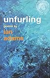 Unfurling: Poems by Ian Adams by 
