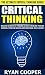 Critical Thinking: The Ultimate Critical Thinking Guide! - Success Secrets To Thinking Clearly With Greater Intuition And Logic, Increase Positive Thinking, ... Manifestation, Rewire Your Brain)
