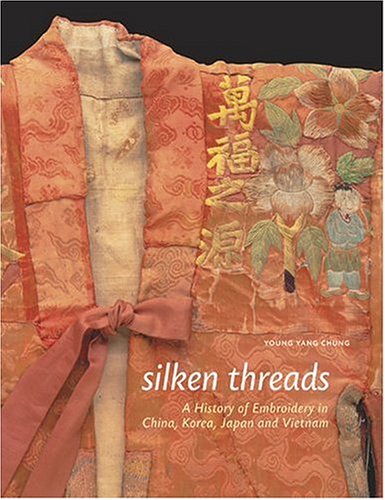 Silken Threads: A History of Embroidery in China, Korea, Japan, and Vietnam by 