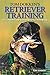 Tom Dokken's Retriever Training: The Complete Guide to Developing Your Hunting Dog by 