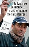Je fais rire le monde... mais le monde me fait pleurer (Le monde d'Ali Akbar t. 1) (French Edition) by Ali Akbar