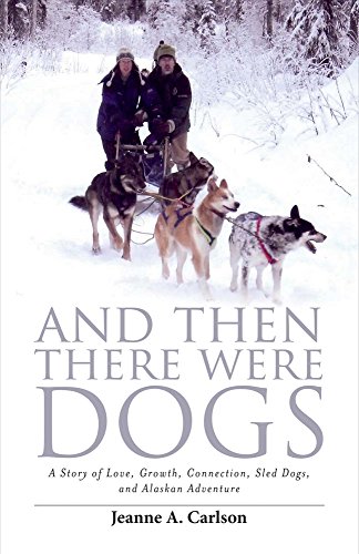 [D0wnl0ad] And Then There Were Dogs: A Story of Love, Growth, Connection, Sled Dogs, And Alaskan Adventure<br />K.I.N.D.L.E
