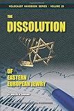The Dissolution of Eastern European Jewry (Holocaust Handbooks) (Volume 29)