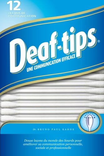Deaf Tips: Douze lecons du monde des Sourds pour ameliorer sa communication personnelle, sociale et by Dr. Bruno Paul Kahne