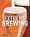 Extreme Brewing : An Enthusiast's Guide to Brewing Craft Beer At Home by Sam Calagione (2008) Hardco by