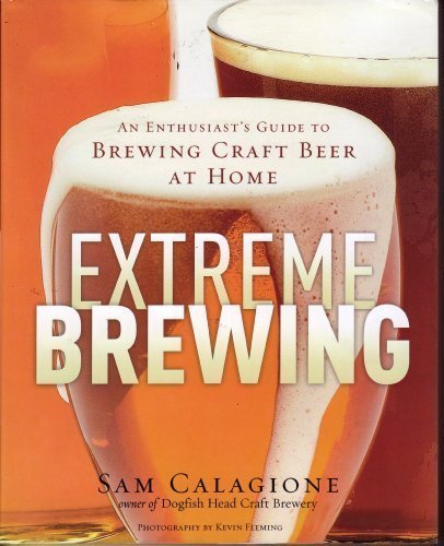 Extreme Brewing : An Enthusiast's Guide to Brewing Craft Beer At Home by Sam Calagione (2008) Hardco by Sam Calagione (Hardcover)